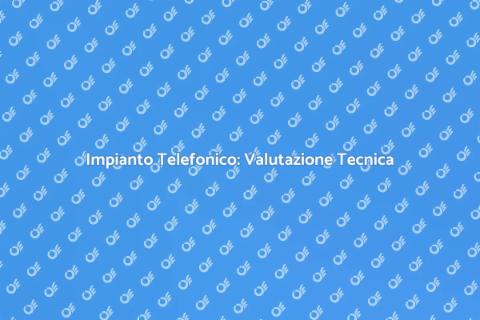 Valutazione Tecnica Impianto Telefonico