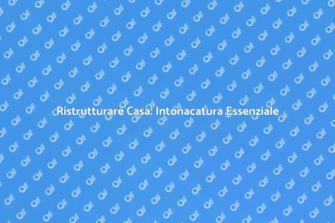 Intonacare Casa: Rinnova il Tuo Spazio