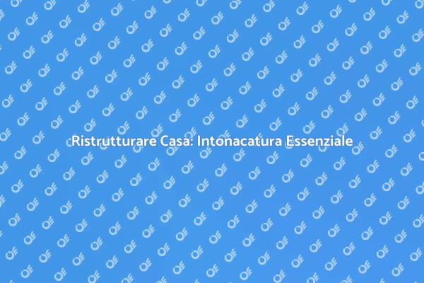 Rinnova i Tuoi Spazi con l'Intonacatura