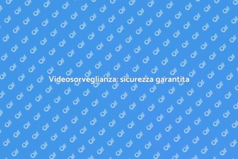 Videosorveglianza per la tua sicurezza