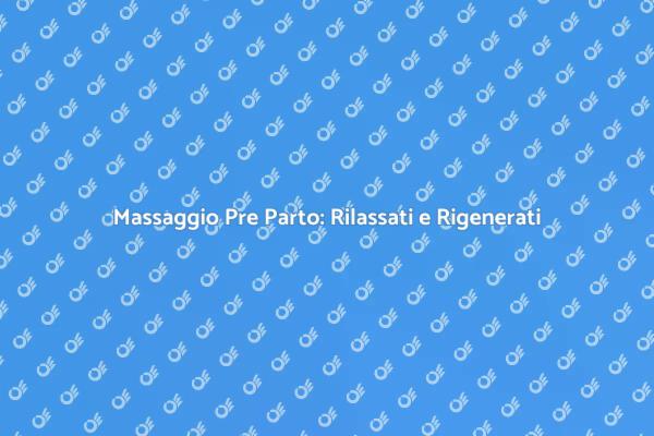 Massaggio Pre Parto: Relax e Benessere
