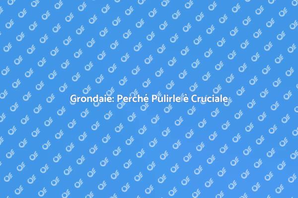 Manutenzione Grondaie: Ecco Perché