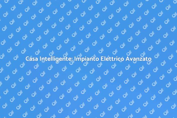 Impianto Elettrico: Innovazione per la Casa