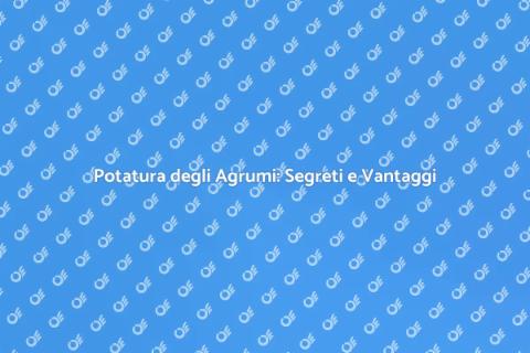 Potatura Agrumi: Guida Pratica e Vantaggi