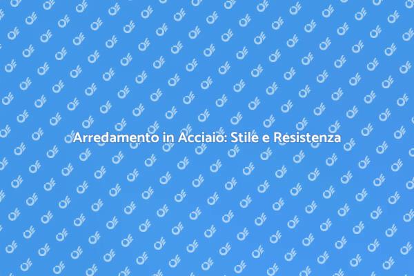 Design e Funzionalità nell'Arredamento in Acciaio