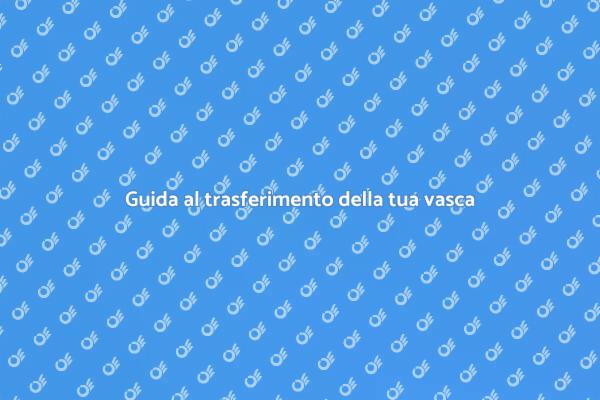 Come trasferire la tua vasca facilmente