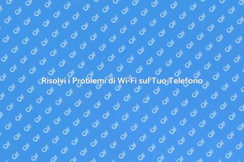 Problemi di Connessione Wi-Fi? Ecco Come Risolvere