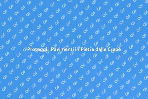 Prevenire Crepe nei Pavimenti in Pietra