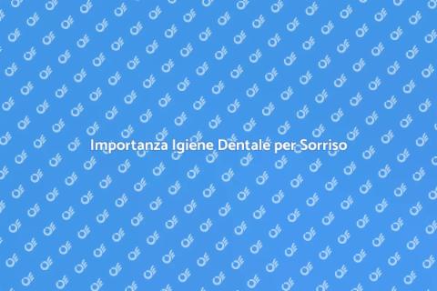 Igiene Dentale: Sorriso Sano e Luminoso