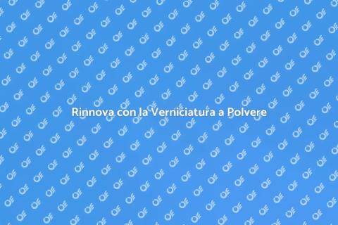 Verniciatura a Polvere: Vantaggi e Utilizzi