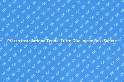 Costo Installazione Tende: Guida Completa