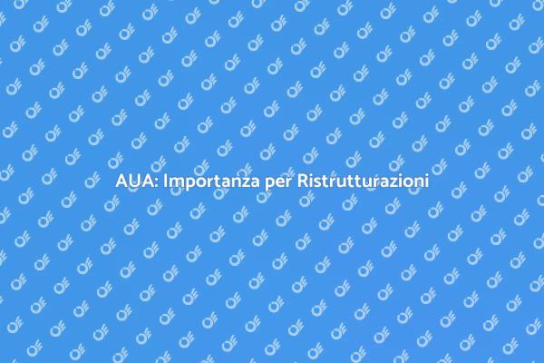 AUA e Ristrutturazioni: Cosa Sapere
