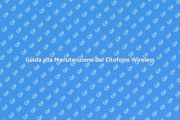 Manutenzione Efficace del Citofono Wireless