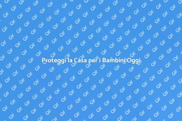 Sicurezza Domestica per i Bambini