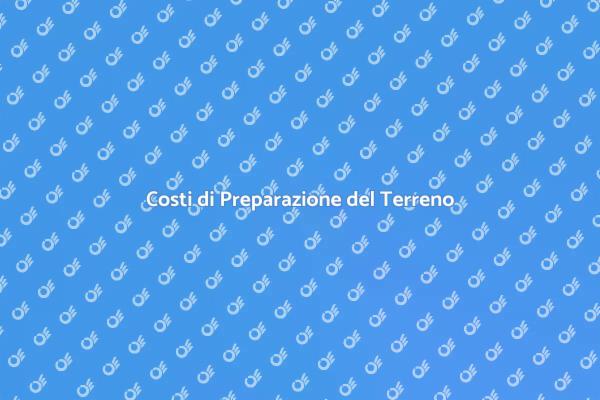 Preparazione Terreno: Costi e Fattori