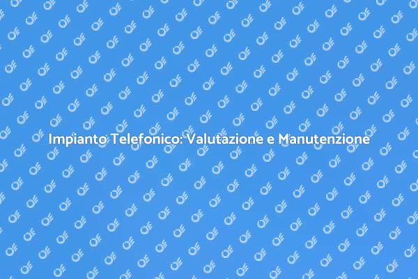 Come Valutare il Tuo Impianto Telefonico