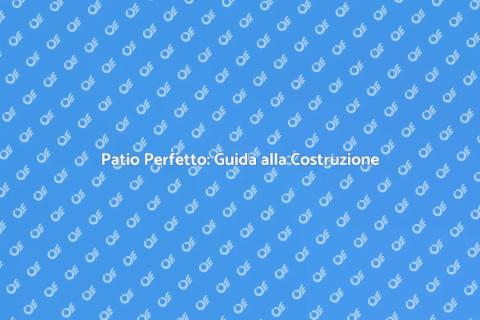 Costruire un Patio da Sogno