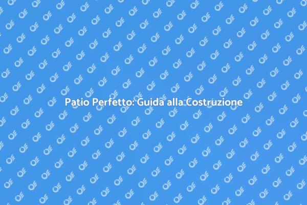Come Creare un Patio Ideale