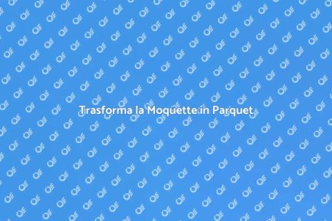 Sostituire Moquette con Parquet