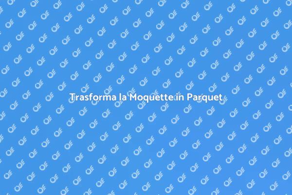 Passa dalla Moquette al Parquet