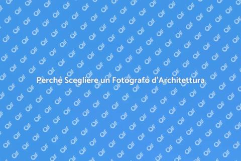 Fotografo d'Architettura: Perché Sceglierlo