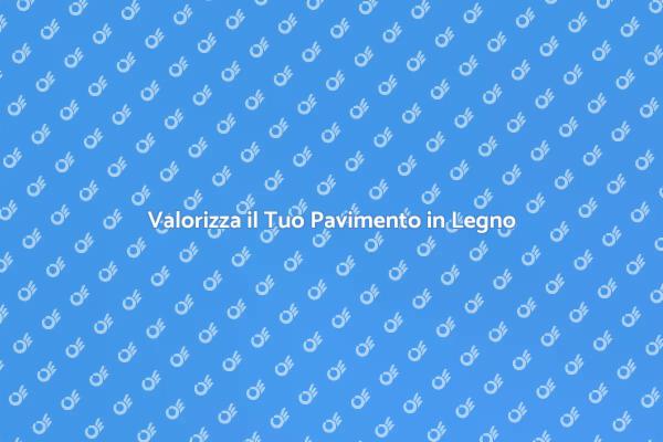 Trasforma il Tuo Pavimento in Legno