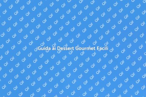 Dessert Gourmet: Guida alla Preparazione