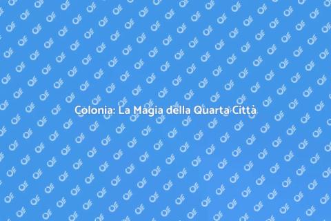 Viaggio a Colonia: Scopri la Magia