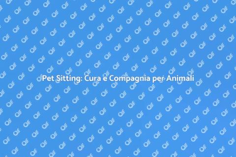 Pet Sitting: Amici per i Tuoi Animali