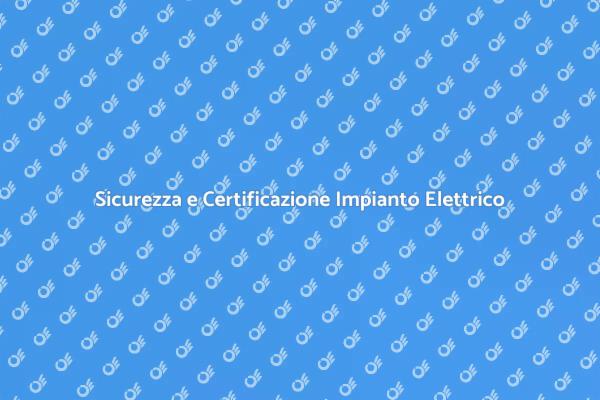 Certificazione Elettrica: Sicurezza Prima di Tutto