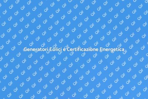 Certificazione Energetica Generatori Eolici