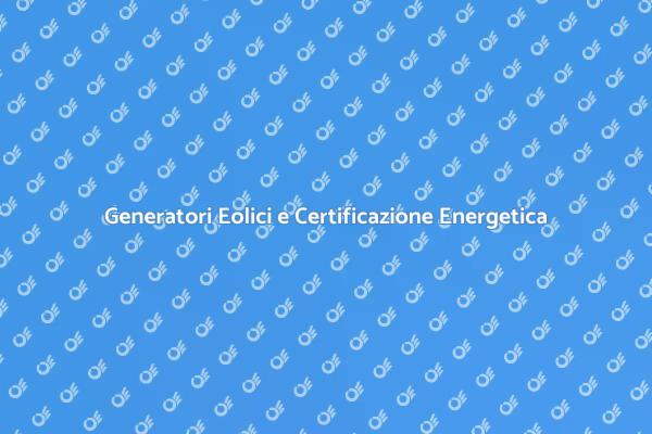 Sostenibilità e Generatori Eolici Certificati