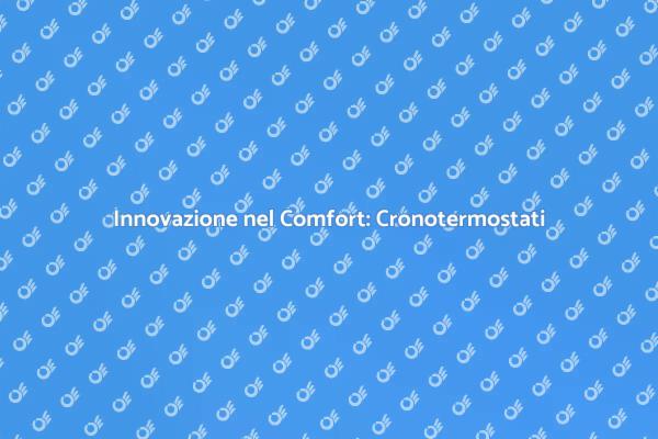 Cronotermostato: Comfort e Tecnologia