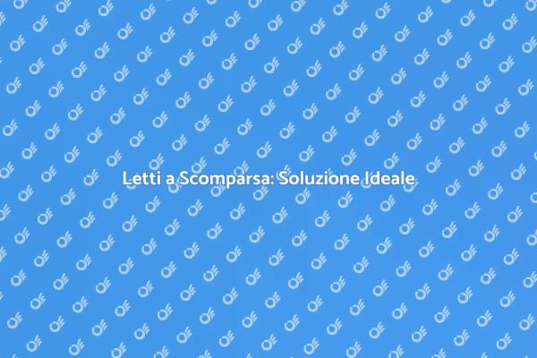 Ottimizza il Tuo Spazio con Letti a Scomparsa
