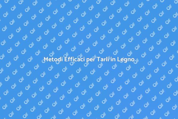 Combatti i Tarli in Legno Oggi!