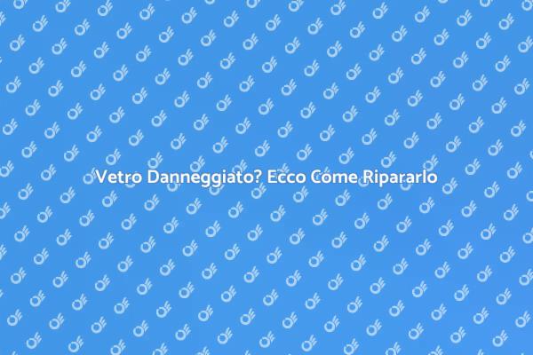 Guida alla Riparazione del Vetro Danneggiato
