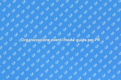 Eventi di moda in PR: l'arte dell'organizzazione