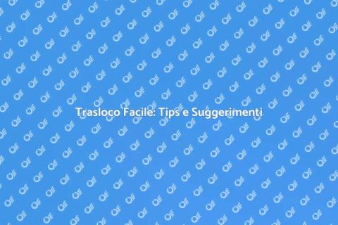 Trasloco: Guida Completa e Senza Stress