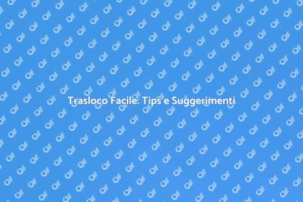 Traslocare Senza Stress: Ecco Come Fare