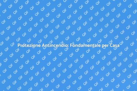 Sistemi Antincendio: Sicurezza Prima di Tutto
