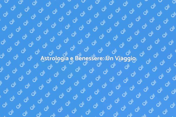 Benessere e Astrologia: Scopri di più