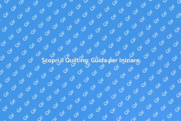 Inizia il Tuo Viaggio nel Quilting