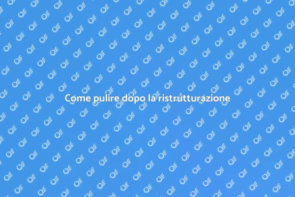 Rendi la tua casa splendente dopo i lavori