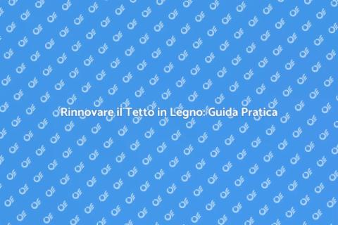 Rinnova il Tetto in Legno Vecchio