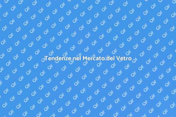 Analisi del Mercato del Vetro