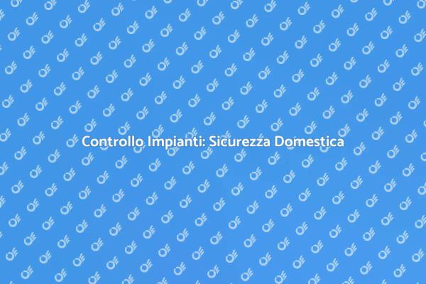 Controlla i Tuoi Impianti per Sicurezza