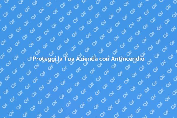 Sicurezza Aziendale: Sistema Antincendio