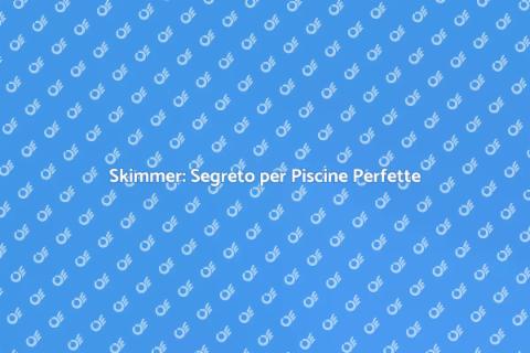 Coordinamento Skimmer per Piscine Efficaci