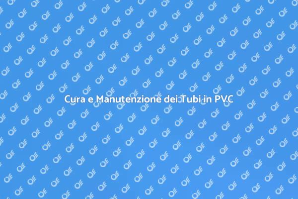 Manutenzione Ottimale dei Tubi in PVC