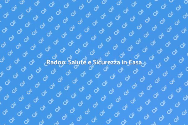 Proteggi la Tua Casa dal Radon